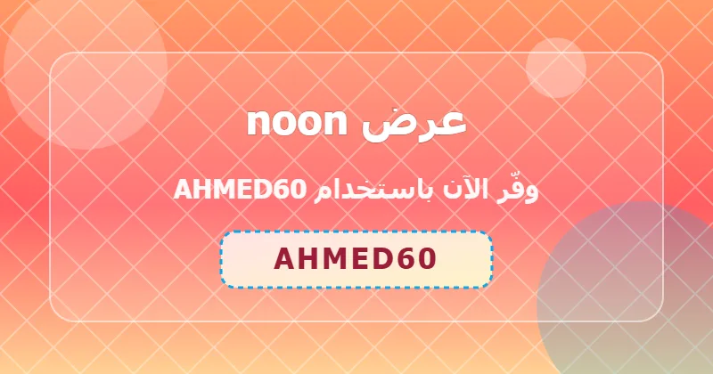 تجارب المستخدمين مع كوبون noon (AHMED60) في السعودية