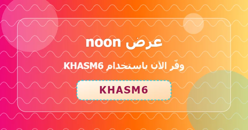 أحدث عروض noon لشهر يوليو 2026 في السعودية والإمارات