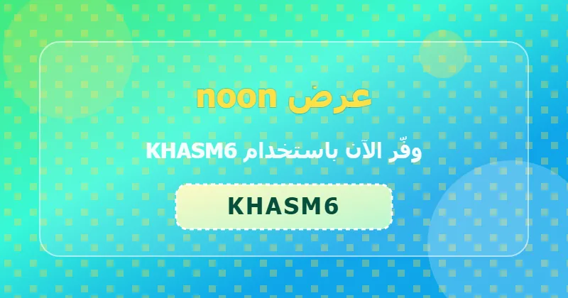 جدول توفير خصومات noon في السعودية والإمارات